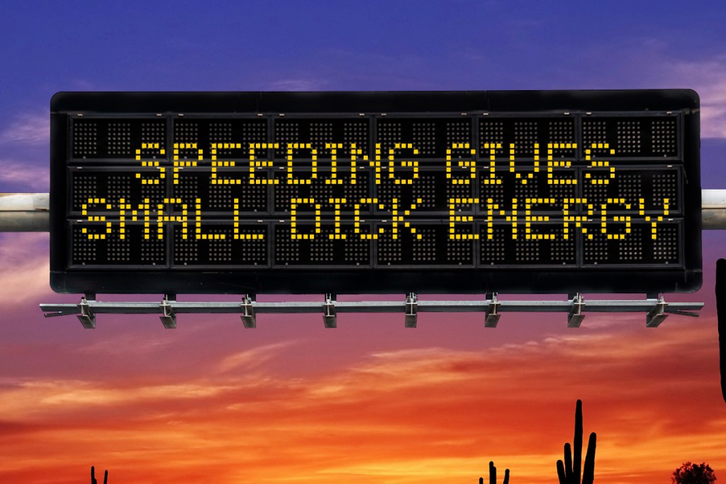 a highway safety sign that says "speeding gives small dick energy"
